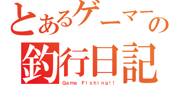 とあるゲーマーの釣行日記（Ｇａｍｅ Ｆｉｓｈｉｎｇ！！）