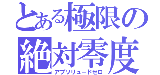 とある極限の絶対零度（アブソリュードゼロ）