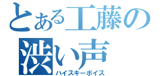 とある工藤の渋い声（ハイスキーボイス）