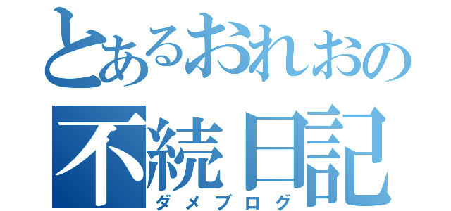 とあるおれおの不続日記（ダメブログ）