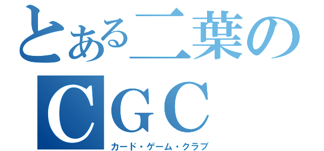 とある二葉のＣＧＣ（カード・ゲーム・クラブ）