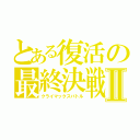 とある復活の最終決戦Ⅱ（クライマックスバトル）