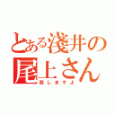 とある淺井の尾上さんやめてください（殺しますよ）