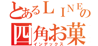 とあるＬＩＮＥの四角お菓子（インデックス）