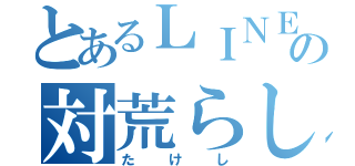 とあるＬＩＮＥの対荒らし（たけし）