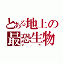 とある地上の最恐生物（オーガ）