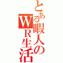 とある暇人のＷＲ生活（）