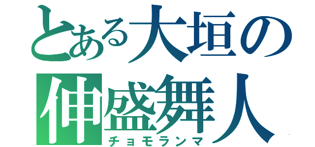 とある大垣の伸盛舞人（チョモランマ）