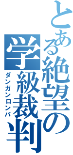 とある絶望の学級裁判（ダンガンロンパ）