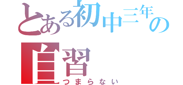 とある初中三年生の自習（つまらない）