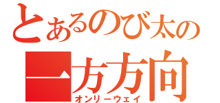 とあるのび太の一方方向（オンリーウェイ）