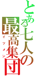 とある七人の最高集団（イツメン）