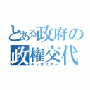 とある政府の政権交代（ディザスター）