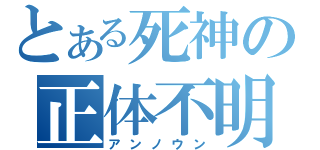 とある死神の正体不明（アンノウン）