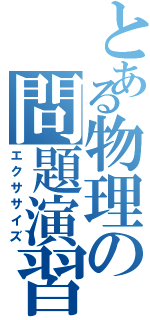 とある物理の問題演習（エクササイズ）