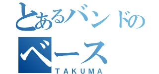 とあるバンドのベース（ＴＡＫＵＭＡ）