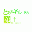 とあるギルドの弟†（￡Ｌｅｇａｍｅ￡）