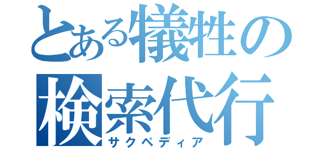 とある犠牲の検索代行（サクペディア）