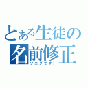 とある生徒の名前修正（ソエダです！）