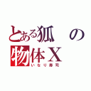 とある狐の物体Ｘ（いなり寿司）