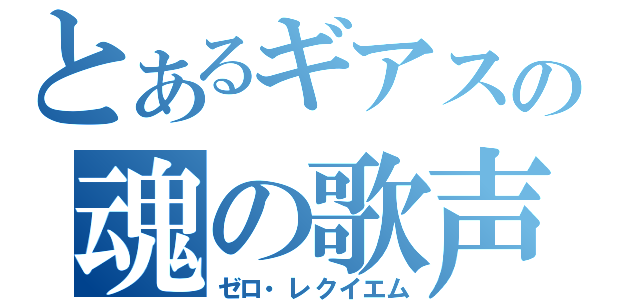 とあるギアスの魂の歌声（ゼロ・レクイエム）