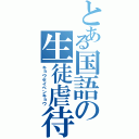 とある国語の生徒虐待（キョウセイベンキョウ）