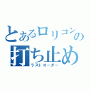 とあるロリコンの打ち止め（ラストオーダー）