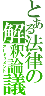 とある法律の解釈論議（アーギュメント）