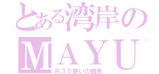 とある湾岸のＭＡＹＵ（Ｒ３５使いの雑魚）