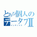 とある個人のデータファイルⅡ（インデックス）