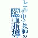 とある中学教師の熱血指導（マジウザいんだけど）