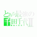 とある最強の千田千代Ⅱ（最後の聖戦）