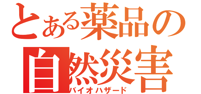 とある薬品の自然災害（バイオハザード）