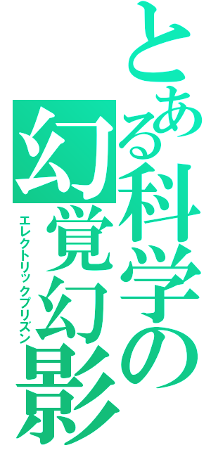 とある科学の幻覚幻影（エレクトリックプリズン）