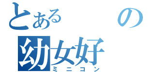 とあるの幼女好（ミニコン）