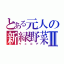 とある元人の新緑野菜Ⅱ（ヴェルデ）