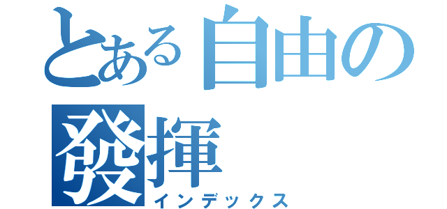 とある自由の發揮（インデックス）