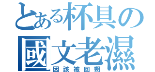 とある杯具の國文老濕（因該被回朔）