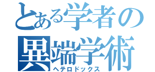 とある学者の異端学術（ヘテロドックス）