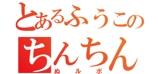 とあるふうこのちんちん列車（ぬルポ）