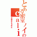 とある密室ノイローゼのｃａｌｉ≠ｇａｒｉ（活動休止を休止）