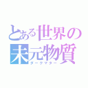 とある世界の未元物質（ダークマター）