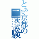 とある京都の二次試験（ｅｘａｍ．）