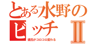 とある水野のビッチⅡ（彼氏がコロコロ変わる）