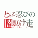 とある忍びの闇駆け走（ダークスター）