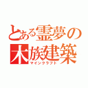 とある霊夢の木族建築（マインクラフト）