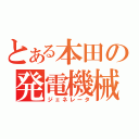 とある本田の発電機械（ジェネレータ）