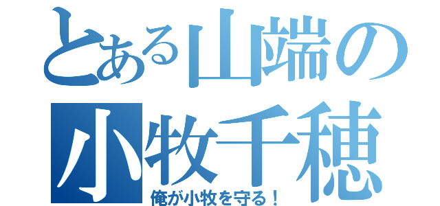 とある山端の小牧千穂（俺が小牧を守る！）