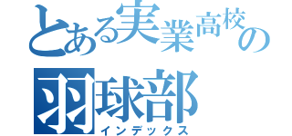 とある実業高校の羽球部（インデックス）