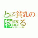 とある貧乳の物語る（マリファーナ中村）